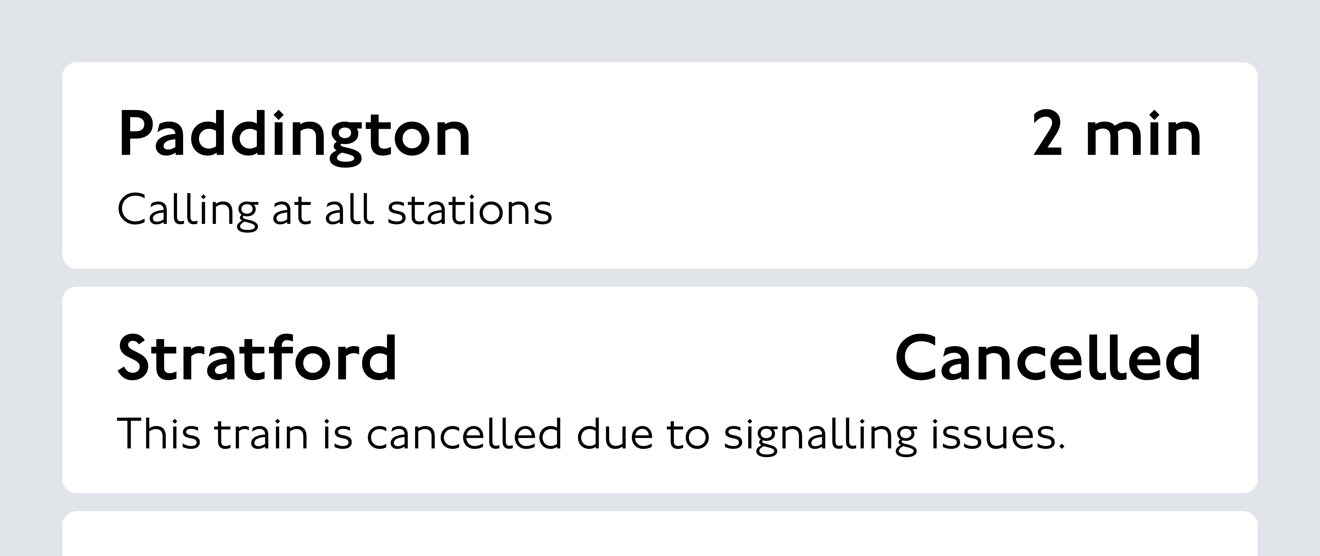 An example of a layout for a screen showing service departures, with clear text hierarchy. The destination and time of departures are in a bigger size, set in "medium" weight, while the secondary information is set smaller in a "light weight".